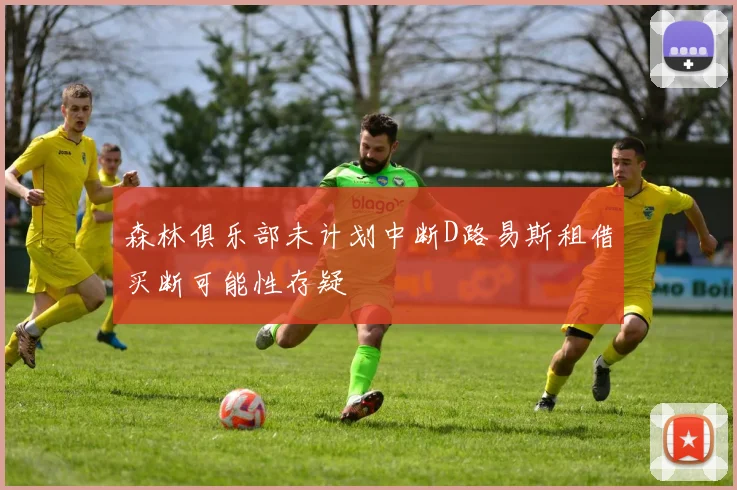 森林俱乐部未计划中断D路易斯租借买断可能性存疑
